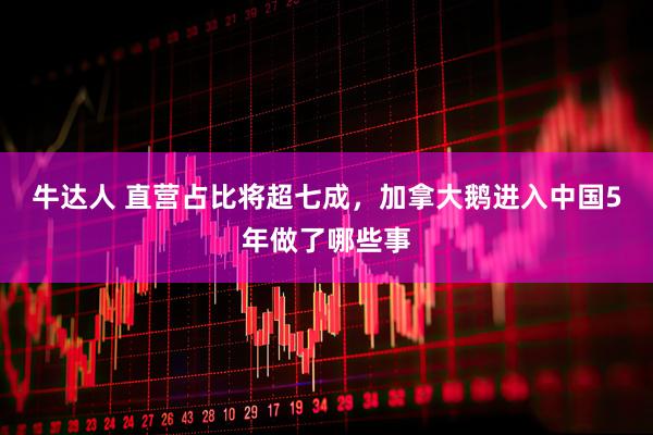 牛达人 直营占比将超七成，加拿大鹅进入中国5年做了哪些事